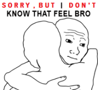 i_don-t_know_that_feel_bro.png